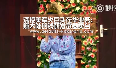 深挖美军火巨头在华业务：赚大陆的钱研发武器卖台湾：中欧体育官
