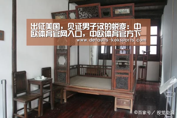 出征美国,见证男子汉的蜕变:中欧体育官网入口,中欧体育官方下载,中欧体育平台(图2) 中欧体育官网入口,中欧体育官方下载,中欧体育平台
